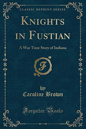 9781330688540: Knights in Fustian: A War Time Story of Indiana (Classic Reprint)
