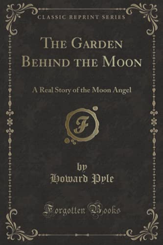 9781330690840: The Garden Behind the Moon: A Real Story of the Moon Angel (Classic Reprint)