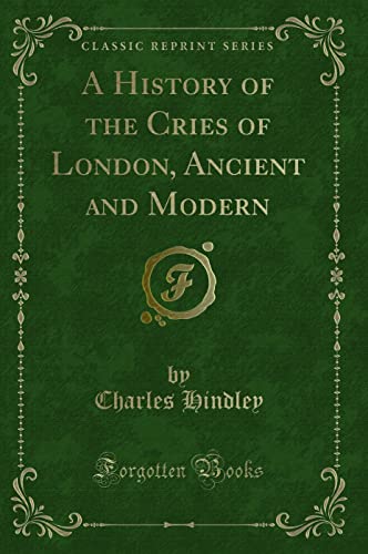 9781330691458: A History of the Cries of London, Ancient and Modern (Classic Reprint)