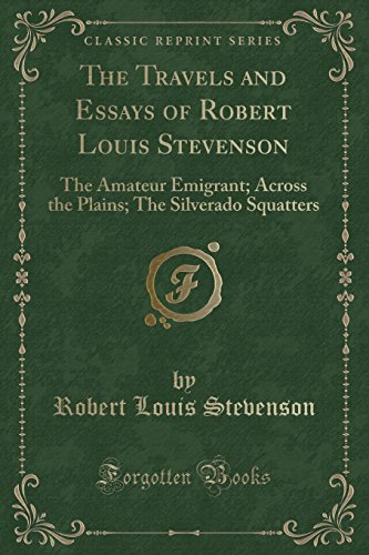 9781330709221: The Travels and Essays of Robert Louis Stevenson: The Amateur Emigrant; Across the Plains; The Silverado Squatters (Classic Reprint)