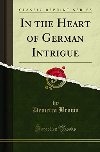 Beispielbild fr In the Heart of German Intrigue (Classic Reprint) zum Verkauf von Buchpark