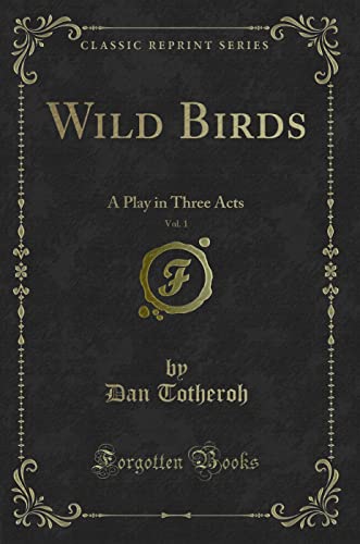 Stock image for Wild Birds, Vol 1 A Play in Three Acts Classic Reprint for sale by PBShop.store US