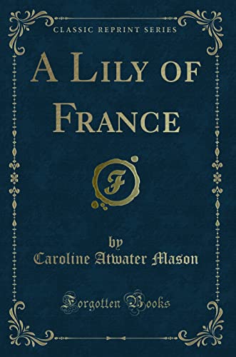 9781330720677: A Lily of France (Classic Reprint)