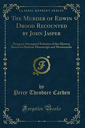 9781330721964: The Murder of Edwin Drood Recounted by John Jasper (Classic Reprint): Being an Attempted Solution of the Mystery Based on Dickens Manuscript and Memoranda