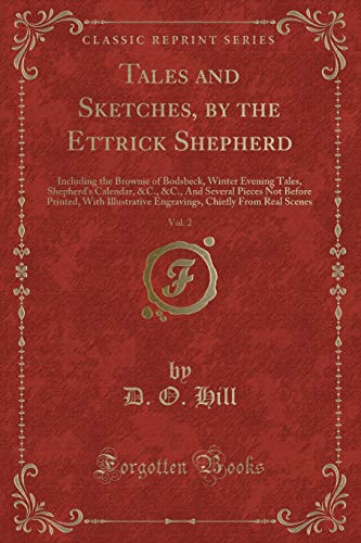 Beispielbild fr Tales and Sketches, by the Ettrick Shepherd, Vol 2 Including the Brownie of Bodsbeck, Winter Evening Tales, Shepherd's Calendar, C, C, And Chiefly From Real Scenes Classic Reprint zum Verkauf von PBShop.store US