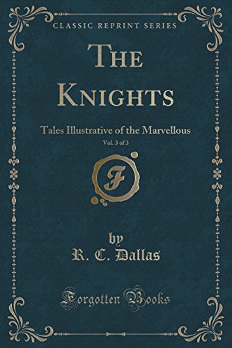 Imagen de archivo de The Knights, Vol 3 of 3 Tales Illustrative of the Marvellous Classic Reprint a la venta por PBShop.store US