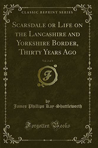 Stock image for Scarsdale or Life on the Lancashire and Yorkshire Border, Thirty Years Ago, Vol 2 of 3 Classic Reprint for sale by PBShop.store US