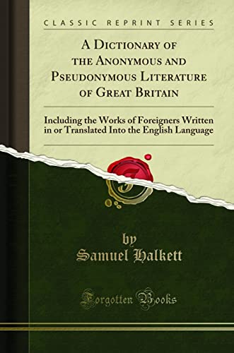 9781330731352: A Dictionary of the Anonymous and Pseudonymous Literature of Great Britain: Including the Works of Foreigners Written in or Translated Into the English Language (Classic Reprint)