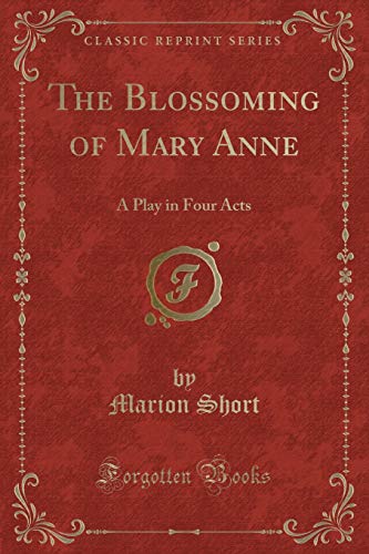 Stock image for The Blossoming of Mary Anne A Play in Four Acts Classic Reprint for sale by PBShop.store US