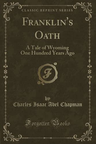 9781330736715: Franklin's Oath (Classic Reprint): A Tale of Wyoming One Hundred Years Ago
