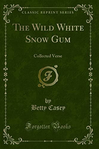 9781330737262: The Wild White Snow Gum: Collected Verse (Classic Reprint)