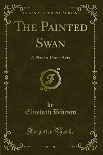 Imagen de archivo de The Painted Swan A Play in Three Acts Classic Reprint a la venta por PBShop.store US