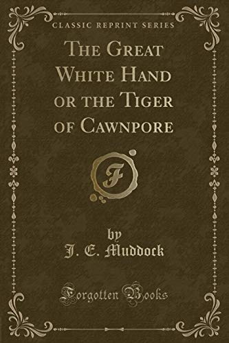 9781330749616: The Great White Hand or the Tiger of Cawnpore (Classic Reprint)