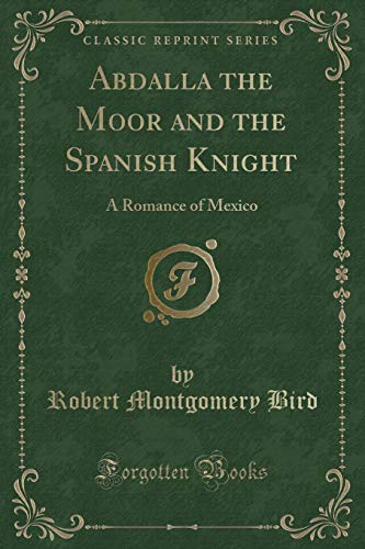 Beispielbild fr Abdalla the Moor and the Spanish Knight : A Romance of Mexico (Classic Reprint) zum Verkauf von Buchpark