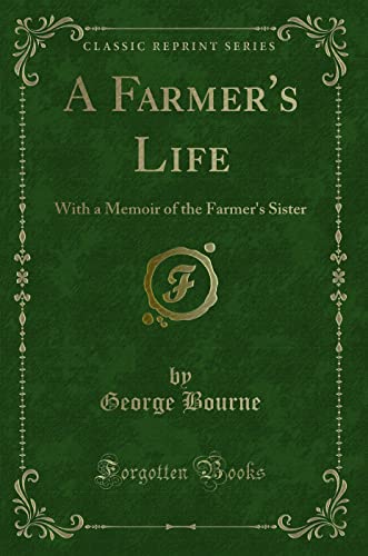 Stock image for A Farmer's Life With a Memoir of the Farmer's Sister Classic Reprint for sale by PBShop.store US