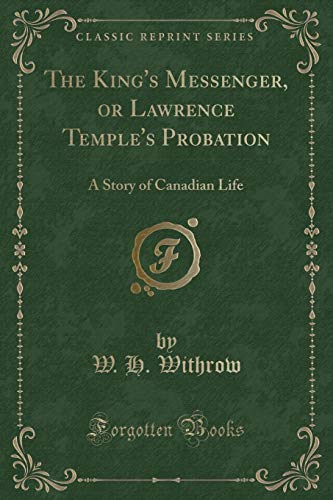 Beispielbild fr The King's Messenger, or Lawrence Temple's Probation A Story of Canadian Life Classic Reprint zum Verkauf von PBShop.store US