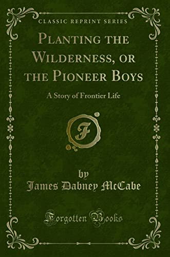 Beispielbild fr Planting the Wilderness, or the Pioneer Boys : A Story of Frontier Life (Classic Reprint) zum Verkauf von Buchpark