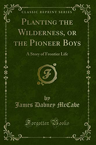 9781330761601: Planting the Wilderness, or the Pioneer Boys: A Story of Frontier Life (Classic Reprint)