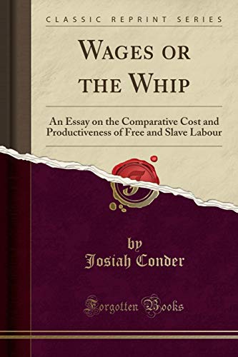 Stock image for Wages or the Whip An Essay on the Comparative Cost and Productiveness of Free and Slave Labour Classic Reprint for sale by PBShop.store US