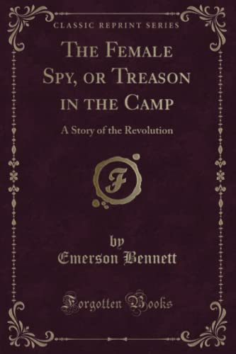Imagen de archivo de The Female Spy, or Treason in the Camp A Story of the Revolution Classic Reprint a la venta por PBShop.store US