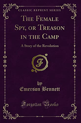 Stock image for The Female Spy, or Treason in the Camp A Story of the Revolution Classic Reprint for sale by PBShop.store US