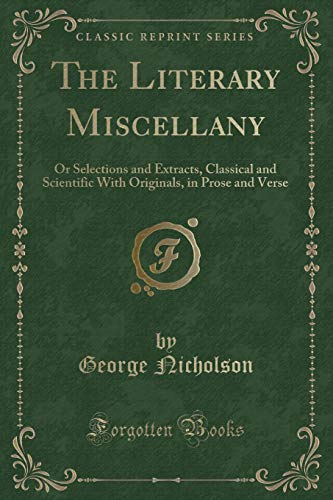 Beispielbild fr The Literary Miscellany : Or Selections and Extracts, Classical and Scientific With Originals, in Prose and Verse (Classic Reprint) zum Verkauf von Buchpark