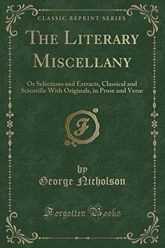 9781330771303: The Literary Miscellany: Or Selections and Extracts, Classical and Scientific With Originals, in Prose and Verse (Classic Reprint)