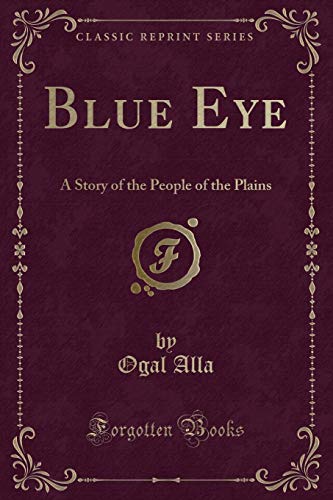 Stock image for Blue Eye A Story of the People of the Plains Classic Reprint for sale by PBShop.store US