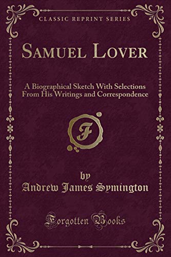 9781330789483: Samuel Lover: A Biographical Sketch With Selections From His Writings and Correspondence (Classic Reprint)