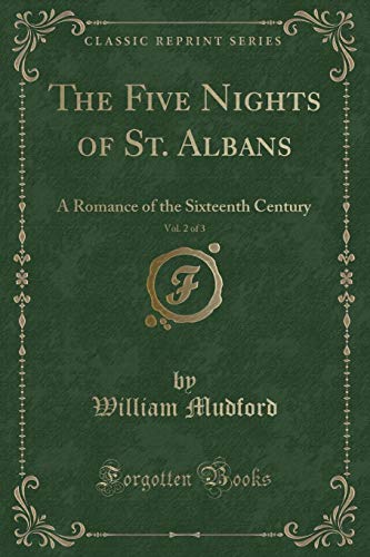 Beispielbild fr The Five Nights of St. Albans, Vol. 2 of 3 : A Romance of the Sixteenth Century (Classic Reprint) zum Verkauf von Buchpark