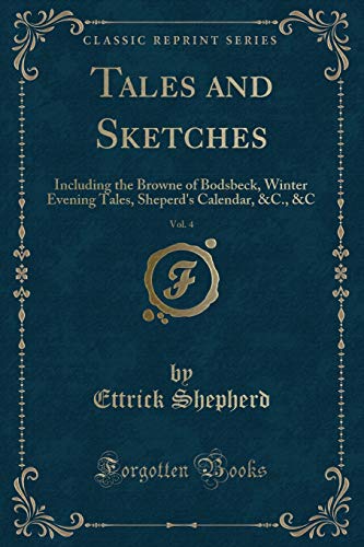 Stock image for Tales and Sketches, Vol 4 Including the Browne of Bodsbeck, Winter Evening Tales, Sheperd's Calendar, C, C Classic Reprint for sale by PBShop.store US