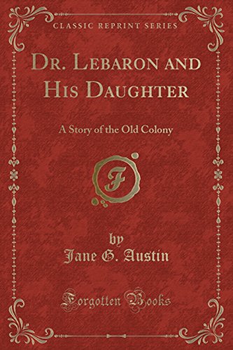 9781330798775: Dr. Lebaron and His Daughter: A Story of the Old Colony (Classic Reprint)