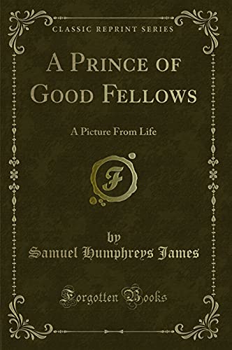9781330801789: A Prince of Good Fellows: A Picture From Life (Classic Reprint)
