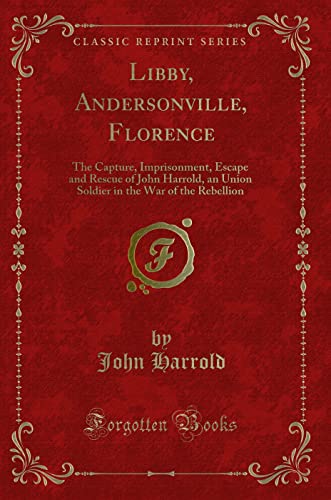 9781330802465: Libby, Andersonville, Florence: The Capture, Imprisonment, Escape and Rescue of John Harrold, an Union Soldier in the War of the Rebellion (Classic Reprint)