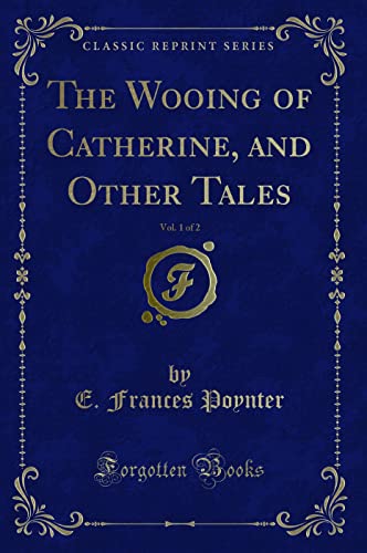 9781330802571: The Wooing of Catherine, and Other Tales, Vol. 1 of 2 (Classic Reprint)