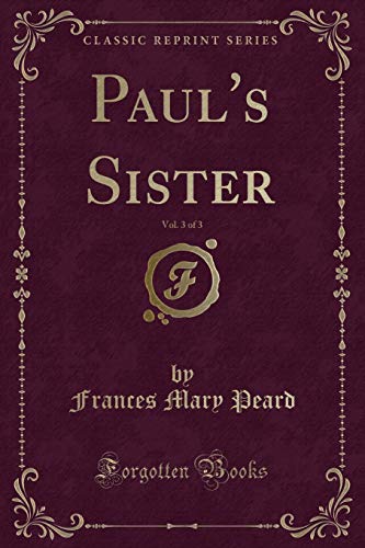 Beispielbild fr Paul's Sister, Vol 3 of 3 Classic Reprint zum Verkauf von PBShop.store US