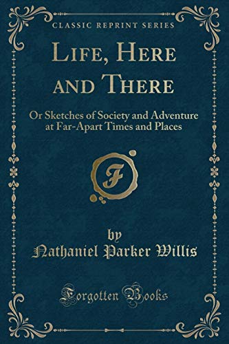 Beispielbild fr Life, Here and There : Or Sketches of Society and Adventure at Far-Apart Times and Places (Classic Reprint) zum Verkauf von Buchpark