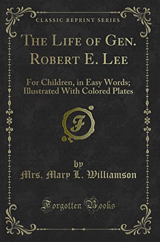 Imagen de archivo de The Life of Gen Robert E Lee For Children, in Easy Words Illustrated With Colored Plates Classic Reprint a la venta por PBShop.store US