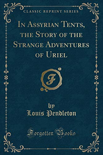 Imagen de archivo de In Assyrian Tents, the Story of the Strange Adventures of Uriel Classic Reprint a la venta por PBShop.store US