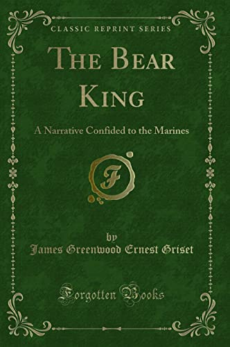 Beispielbild fr The Bear King : A Narrative Confided to the Marines (Classic Reprint) zum Verkauf von Buchpark