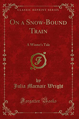 Imagen de archivo de On a Snow-Bound Train: A Winter's Tale (Classic Reprint) a la venta por WorldofBooks