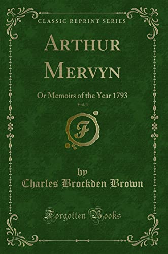 Imagen de archivo de Arthur Mervyn, Vol 1 Or Memoirs of the Year 1793 Classic Reprint a la venta por PBShop.store US