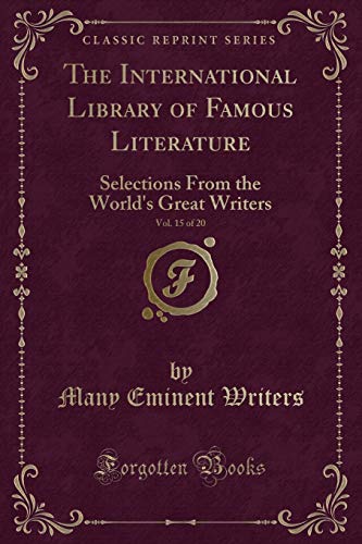 Beispielbild fr The International Library of Famous Literature, Vol. 15 of 20 : Selections From the World's Great Writers (Classic Reprint) zum Verkauf von Buchpark