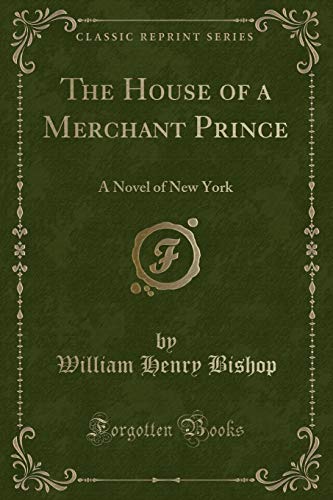 9781330852149: The House of a Merchant Prince: A Novel of New York (Classic Reprint)