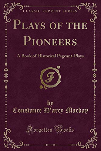 Imagen de archivo de Plays of the Pioneers A Book of Historical PageantPlays Classic Reprint a la venta por PBShop.store US