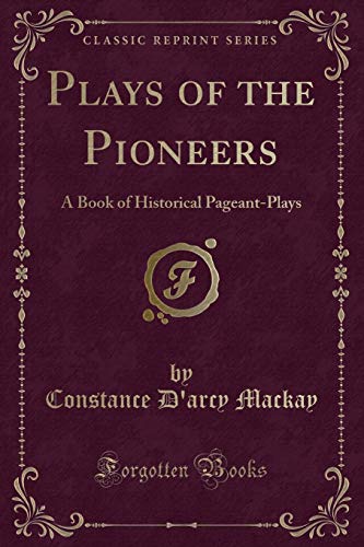 9781330852927: Plays of the Pioneers: A Book of Historical Pageant-Plays (Classic Reprint)