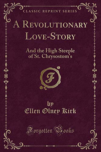 9781330853948: A Revolutionary Love-Story: And the High Steeple of St. Chrysostom's (Classic Reprint)