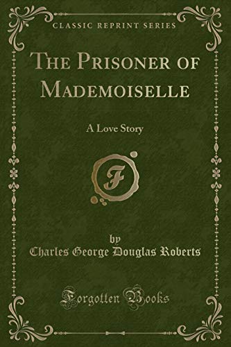 Stock image for The Prisoner of Mademoiselle A Love Story Classic Reprint for sale by PBShop.store US