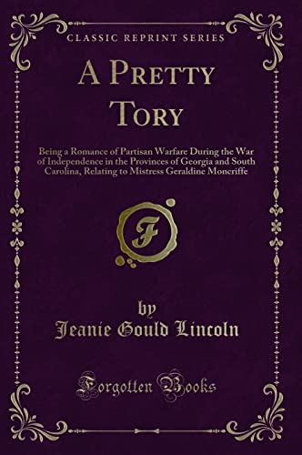 9781330860526: A Pretty Tory: Being a Romance of Partisan Warfare During the War of Independence in the Provinces of Georgia and South Carolina, Relating to Mistress Geraldine Moncriffe (Classic Reprint)