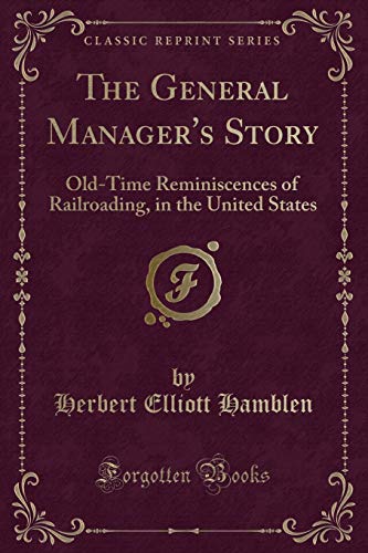 Beispielbild fr The General Manager's Story : Old-Time Reminiscences of Railroading, in the United States (Classic Reprint) zum Verkauf von Buchpark
